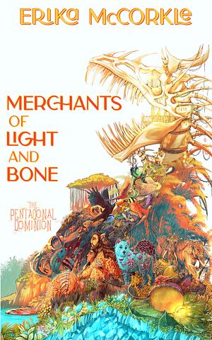 Merchants of Light and Bone by Erika McCorkle