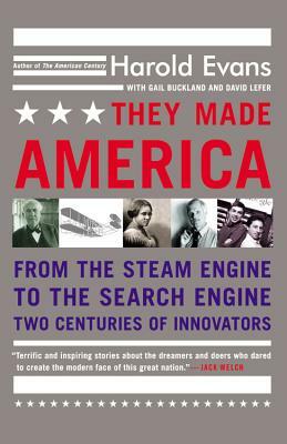 They Made America: From the Steam Engine to the Search Engine: Two Centuries of Innovators by Harold Evans
