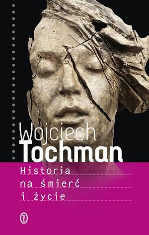 Historia na śmierć i życie by Wojciech Tochman