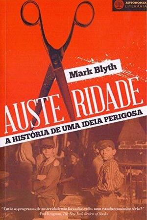 Austeridade. A Historia de Uma Ideia Perigosa by Mark Blyth