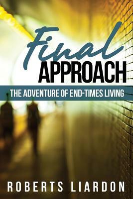 Final Approach: The Adventure of End-Times Living by Roberts Liardon