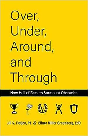 Over, Under, Around and Through: How Hall of Famers Surmount Obstacles by Elinor Miller Greenberg, Elinor Miller Greenberg, Jill S. Tietjen, Jill S. Tietjen