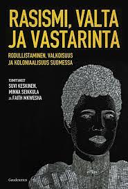 Rasismi, valta ja vastarinta - Rodullistaminen, valkoisuus ja koloniaalisuus Suomessa by Suvi Keskinen, Minna Seikkula, Faith Mkwesha