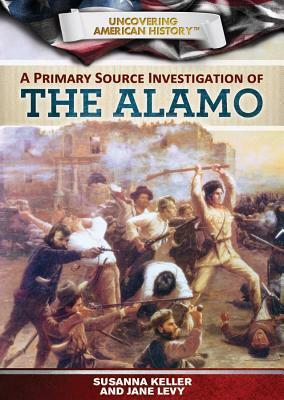 A Primary Source Investigation of the Alamo by Susanna Keller, Janey Levy