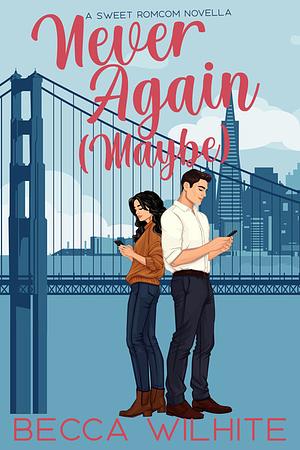Never Again Maybe by Becca Wilhite