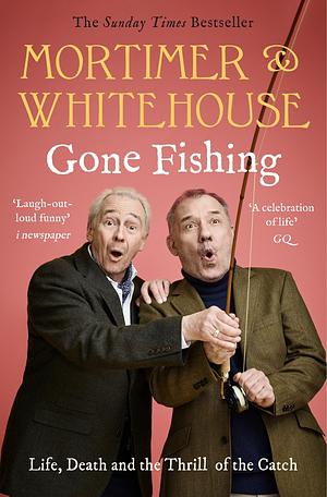Mortimer & Whitehouse: Gone Fishing: Life, Death and the Thrill of the Catch by Bob Mortimer, Paul Whitehouse