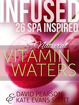 Infused: 26 Spa Inspired Natural Vitamin Waters: Cleansing Fruit Infused Water Recipe Book by David Pearson, Kate Evans Scott