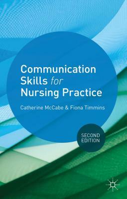 Communication Skills for Nursing Practice by Catherine McCabe, Fiona Timmins