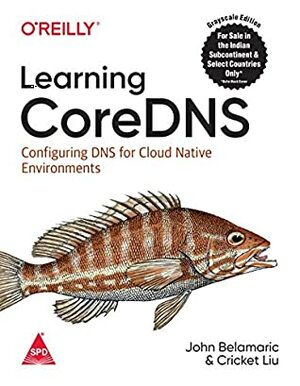 Learning CoreDNS: Configuring DNS for Cloud Native Environments by John Belamaric, Cricket Liu