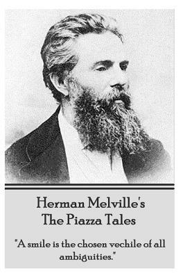 Herman Melville's the Piazza Tales: A Smile Is the Chosen Vehicle of All Ambiguities. by Herman Melville
