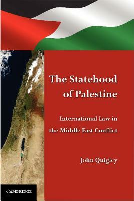 The Statehood of Palestine: International Law in the Middle East Conflict by John Quigley