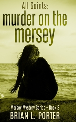 All Saints: Murder on the Mersey (Mersey Murder Mysteries Book 2) by Brian L. Porter
