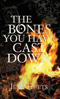 The Bones You Have Cast Down by Jean Huets