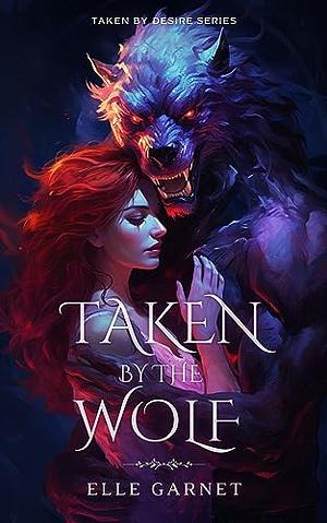 Taken by the Wolf: A Spicy Red Riding Hood re-imagining by Elle Garnet