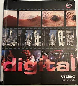 A Beginner's Guide to Digital Video by Peter Wells