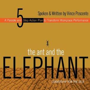 The Ant and the Elephant: Leadership for the Self by Vince Poscente