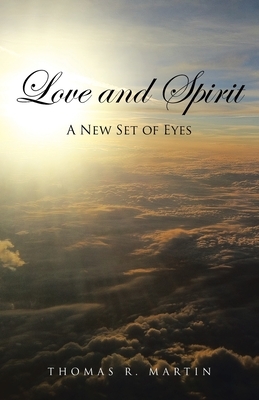 Love and Spirit: A New Set of Eyes by Thomas R. Martin