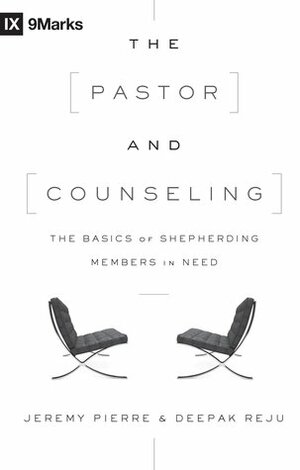The Pastor and Counseling: The Basics of Shepherding Members in Need by Deepak Reju, Jeremy Pierre