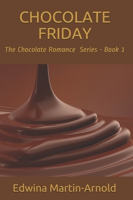 Chocolate Friday: The Chocolate Romance Series! - Book 1 by Edwina Martin-Arnold