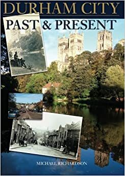 Durham City: Past and Present. Michael Richardson by Michael Richardson