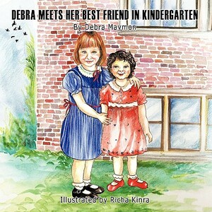 Debra Meets Her Best Friend in Kindergarten by Debra Maymon