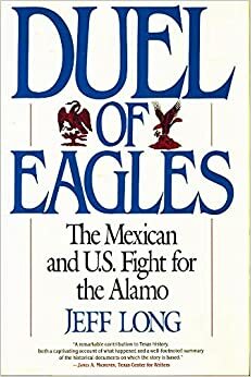 Duel of Eagles: The Mexican and U.S. Fight for the Alamo by Jeff Long
