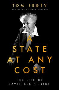 A State at Any Cost: The Life of David Ben-Gurion by Tom Segev