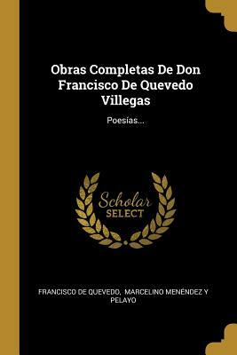 Obras Completas De Don Francisco De Quevedo Villegas: Poesías... by Francisco De Quevedo