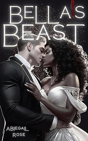 Bella's Beast by Abiegail Rose