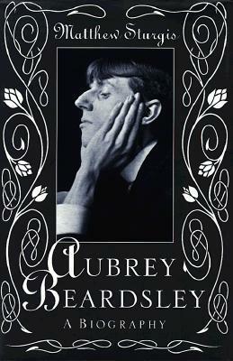 Aubrey Beardsley: A Biography by Matthew Sturgis