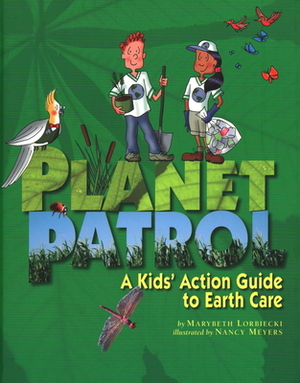 Planet Patrol: A Kids' Action Guide to Earth Care by Marybeth Lorbiecki