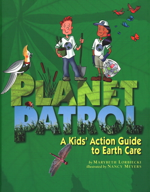 Planet Patrol: A Kids' Action Guide to Earth Care by Marybeth Lorbiecki