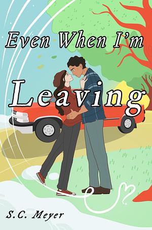 Even When I'm Leaving by S.C. Meyer