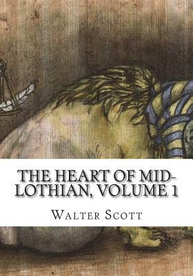 The Heart of Mid-Lothian, Volume 1 by Walter Scott