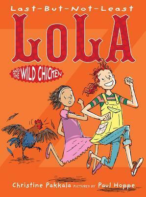 Last-But-Not-Least Lola and the Wild Chicken by Christine Pakkala, Paul Hoppe