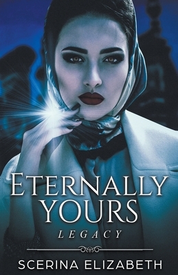 Eternally Yours: Legacy by Scerina Elizabeth