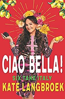 Ciao Bella!: Six Take Italy by Kate Langbroek