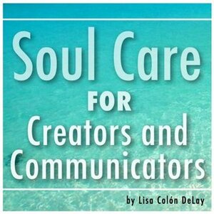 Soul Care for Creators and Communicators by Doug Jackson, Lisa Colon DeLay