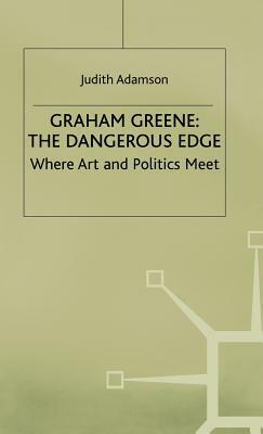 Graham Greene: The Dangerous Edge: Where Art and Politics Meet by Judith Adamson, Mark Shechner