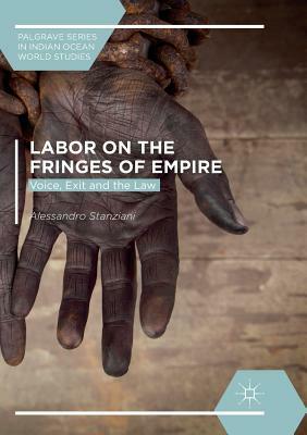 Labor on the Fringes of Empire: Voice, Exit and the Law by Alessandro Stanziani