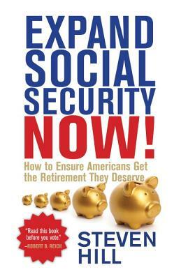 Expand Social Security Now!: How to Ensure Americans Get the Retirement They Deserve by Steven Hill