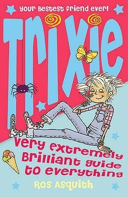 Trixe Very Extremely Brilliant Guide to Everything by Ros Asquith