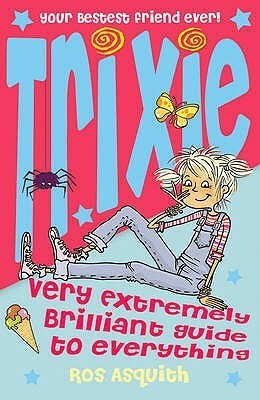 Trixe Very Extremely Brilliant Guide to Everything by Ros Asquith