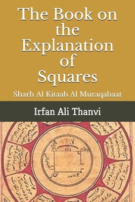 The Book on the Explanation of Squares: Sharh Al Kitaab Al Muraqabaat (&#1588;&#1585;&#1581; &#1575;&#1604;&#1603;&#1578;&#1575;&#1576; &#1575;&#1604; by Irfan Ali Thanvi