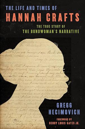 The Life and Times of Hannah Crafts: The True Story of the Bondwoman's Narrative by Gregg Hecimovich