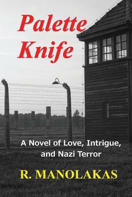 Palette Knife: A Novel of Love, Intrigue, and Nazi Terror by R. Manolakas