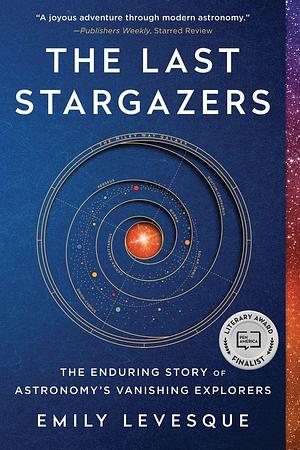 The Last Stargazers: The Enduring Story of Astronomy's Vanishing Explorers by Emily M. Levesque