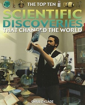 The Top Ten Scientific Discoveries That Changed the World by Chris Oxlade