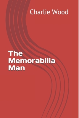 The Memorabilia Man by Charlie Wood