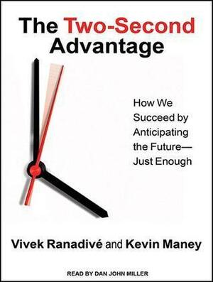 The Two-Second Advantage: How We Succeed by Anticipating the Future---Just Enough by Dan Miller, Kevin Maney, Vivek Ranadive